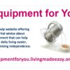 Equipment for You is a website that offers impartial advice to make daily living...